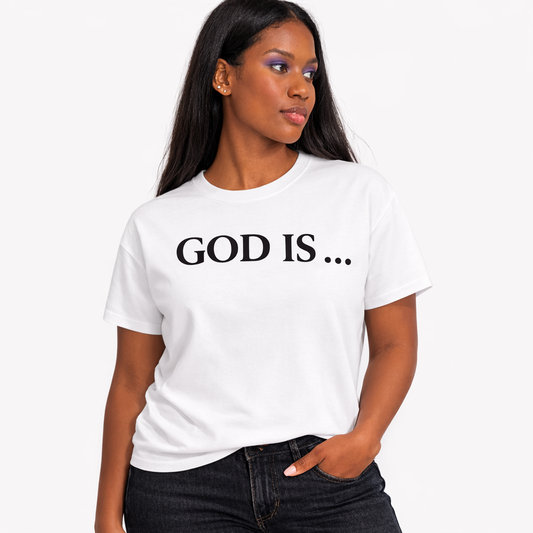 GOD IS...T-Shirt